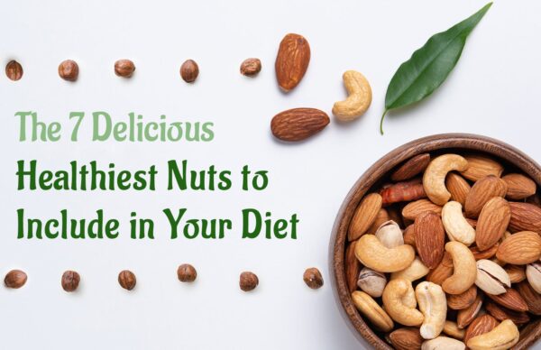 The 7 Delicious Healthiest Nuts to Include in Your Diet